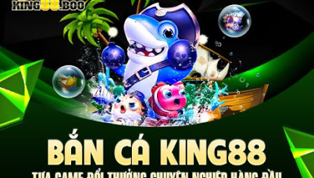 Bắn cá King88 - Tựa Game Đổi Thưởng Chuyên Nghiệp Hàng Đầu